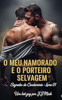 Livro O MEU NAMORADO E O PORTEIRO SELVAGEM - Ciúmes, Dominação e Voyeurismo (Segredos do Condomínio - Livro 01) - Conto erótico gay - Hot gay - livro lgbt