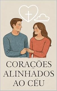 Livro O Namoro que Glorifica a Deus: CORAÇÕES ALINHADOS AO CÉU