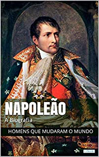 Livro Napoleão Bonaparte: A Biografia (Homens que Mudaram o Mundo)