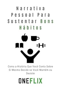 Livro Narrativa Pessoal Para Sustentar Bons Hábitos: Como a História Que Você Conta Sobre Si Mesmo Decide se Você Mantém ou Desiste