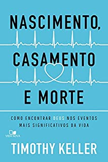 Livro Nascimento, casamento e morte: Como encontrar Deus nos eventos mais significativos da vida