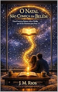 O Natal Não Começa em Belém: Uma Conversa Íntima sobre o Verbo que Se Fez Presente para Você.