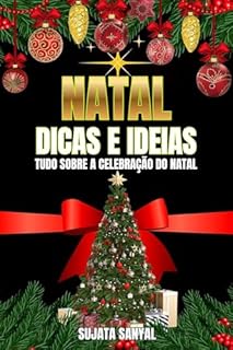 Livro NATAL: DICAS E IDEIAS: Qual é o verdadeiro significado do Natal? Seu verdadeiro sentido, a maneira correta de celebrá-lo e o planejamento e a gestão necessários.