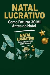 NATAL LUCRATIVO – Como Faturar 30 Mil Antes do Natal: Guia rápido, prático e comprovado para criar produtos digitais simples e vender todos os dias mesmo começando do zero.