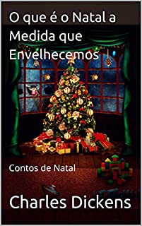 O que é o Natal a Medida que Envelhecemos: Contos de Natal - eBook, Resumo, Ler Online e PDF - por Charles Dickens O que é o Natal a Medida que Envelhecemos: Contos de Natal - eBook, Resumo, Ler Online e PDF - por Charles Dickens