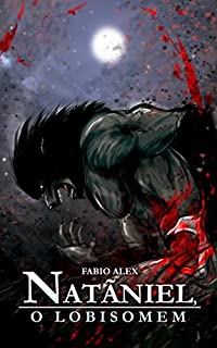 Livro Natãniel, o Lobisomem (As Crônicas Licantrópicas Livro 1)