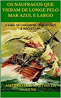 Livro OS NÁUFRAGOS QUE VIERAM DE LONGE PELO MAR AZUL E LARGO: A SAGA DE CARAMURU, PARAGUAÇÚ E BOCAETABA
