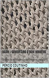 Livro Naum - Comentário O Bom Ministro: O livro da reincidência de Nínive no pecado