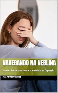 Livro Navegando na Neblina: Um Guia Prático para Superar a Ansiedade e a Depressão