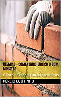 Livro Neemias - Comentário Bíblico O Bom Ministro: O livro da reconstrução dos muros