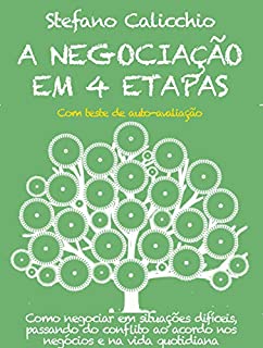 A NEGOCIAÇÃO EM 4 ETAPAS. Como negociar em situações difíceis, passando do conflito ao acordo nos negócios e na vida quotidiana.