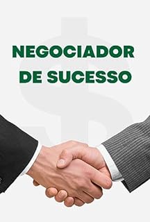 Livro Negociador de Sucesso: Domine as Estratégias Infalíveis para Fechar Acordos e Resolver Conflitos