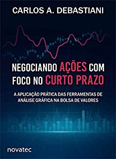 Livro Negociando ações com foco no curto prazo: A aplicação prática das ferramentas de análise gráfica na bolsa de valores