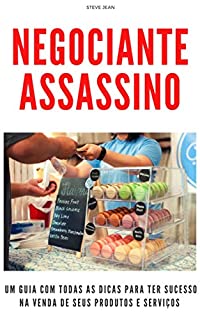 Livro NEGOCIANTE ASSASSINO: Um guia com todas as dicas para ter sucesso na venda de seus produtos e serviços