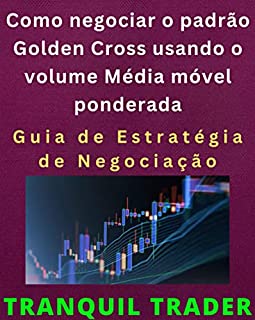 Livro Como negociar o padrão Golden Cross usando o volume Média móvel ponderada: Guia de Estratégia de Negociação