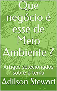 Livro Que negócio é esse de Meio Ambiente ?: Artigos selecionados sobre o tema