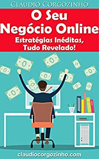 Livro O Seu Negócio Online - Estratégias Inéditas, Tudo Revelado!