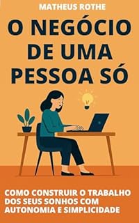 Livro O Negócio de Uma Pessoa Só: Como Construir o Trabalho dos Seus Sonhos com Autonomia e Simplicidade