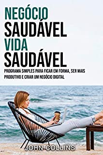 Livro Negócio Saudável, Vida Saudável: Programa Simples Para Ficar Em Forma, Ser Mais Produtivo E Criar Um Negócio Digital