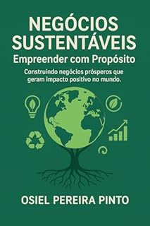 Livro Negócios Sustentáveis Empreender com Propósito: Construindo negócios prósperos que geram impacto positivo no mundo.