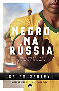 Livro NEGRO NA RÚSSIA: Sexo, Racismo e Futebol... No País Mais Odiado Do Mundo [Ebook]