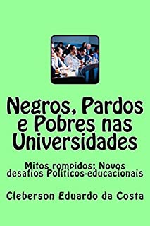 Livro Negros, Pardos e Pobres nas Universidades: Mitos rompidos; Novos desafios políticos-educacionais