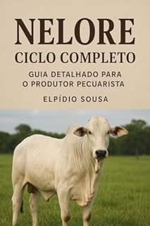 NELORE - Ciclo Completo : Guia Detalhado para Produtores Pecuaristas