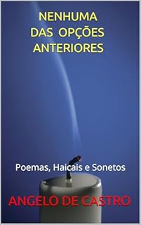 Livro NENHUMA DAS OPÇÕES ANTERIORES: Poemas, Haicais e Sonetos