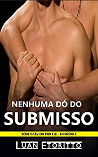 Livro Nenhuma Dó do Submisso: Romance Erótico de Gravidez Masculina (Mpreg) (Grávido por Ele Livro 2)