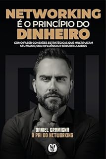 Networking É O Princípio Do Dinheiro: Como Fazer Conexões Estratégicas Que Multiplicam Seu Valor, Sua Influência E Seus Resultados