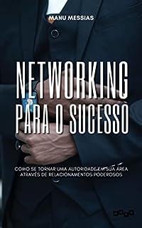 Networking para o Sucesso: Como se tornar uma autoridade em sua área através de relacionamentos poderosos