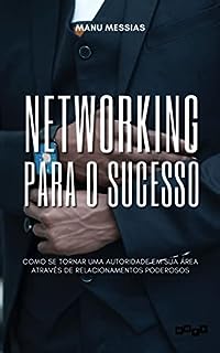 Livro Networking para o Sucesso: Como se tornar uma autoridade em sua área através de relacionamentos poderosos