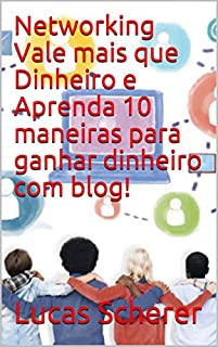 Livro Networking Vale mais que Dinheiro e Aprenda 10 maneiras para ganhar dinheiro com blog!