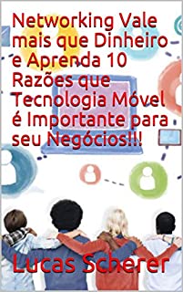 Livro Networking Vale mais que Dinheiro e Aprenda 10 Razões que Tecnologia Móvel é Importante para seu Negócios!!!