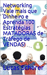 Livro Networking Vale mais que Dinheiro e Aprenda 100 Estratégias MATADORAS de Tráfego de VENDAS!