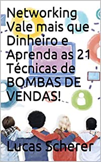 Networking Vale mais que Dinheiro e Aprenda as 21 Técnicas de BOMBAS DE VENDAS!