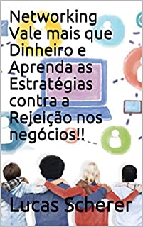 Networking Vale mais que Dinheiro e Aprenda as Estratégias contra a Rejeição nos negócios!!