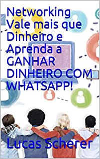 Livro Networking Vale mais que Dinheiro e Aprenda a GANHAR DINHEIRO COM WHATSAPP!