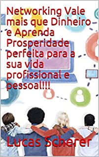 Networking Vale mais que Dinheiro e Aprenda Prosperidade perfeita para a sua vida profissional e pessoal!!!