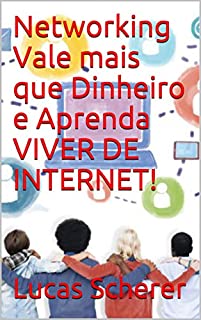 Networking Vale mais que Dinheiro e Aprenda VIVER DE INTERNET!