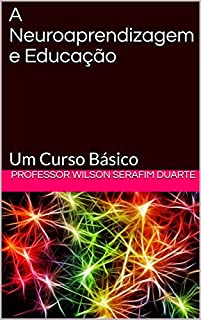Livro A Neuroaprendizagem e Educação: Um Curso Básico (Curso Livre Livro 3)