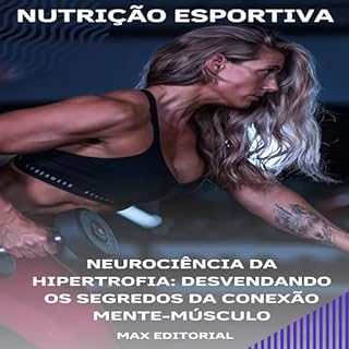 Neurociência da Hipertrofia: Desvendando os Segredos da Conexão Mente-Músculo (NUTRIÇÃO ESPORTIVA, MUSCULAÇÃO & HIPERTROFIA Livro 1)