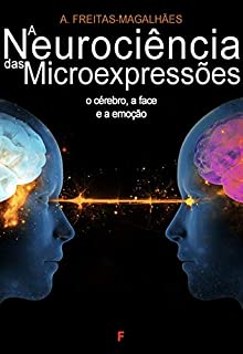 A Neurociência das Microexpressões - O Cérebro, a Face e a Emoção