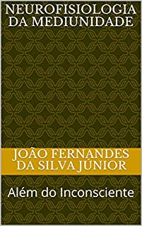 Livro NEUROFISIOLOGIA DA MEDIUNIDADE: Além do Inconsciente
