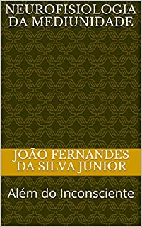 NEUROFISIOLOGIA DA MEDIUNIDADE: Além do Inconsciente