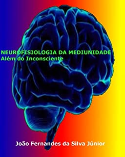 NEUROFISIOLOGIA DA MEDIUNIDADE - Além do Inconsciente