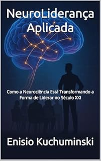 Livro NeuroLiderança Aplicada : Como a Neurociência Está Transformando a Forma de Liderar no Século XXI