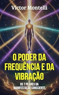Livro Neville Goddard e a Ciência da Manifestação: O Poder da Frequência e da Vibração Através dos 7 Pilares da Manifestação Consciente