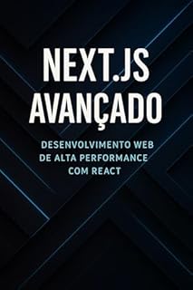 Livro Next.js Avançado: Desenvolvimento Web de Alta Performance com React