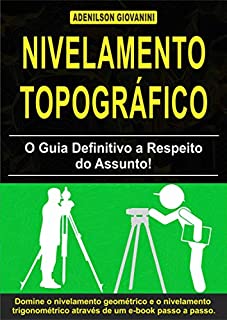 Livro Nivelamento Topográfico - O Guia Definitivo a Respeito do Assunto!: Domine o nivelamento geométrico e o nivelamento trigonométrico através de um e-book passo a passo. (Topografia Cadastral)